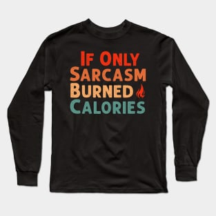 If Only Sarcasm Burned Calories Funny Colored Cute Gym Workout Gift For Men women Long Sleeve T-Shirt